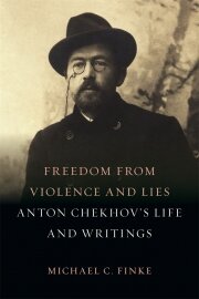 Cover of Freedom from Violence and Lies: Anton Chekhov's Life and Writings